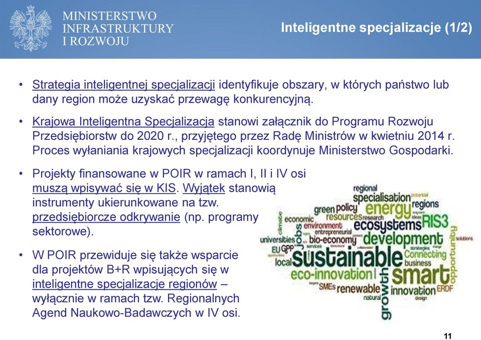 Proces wyłaniania krajowych specjalizacji koordynuje Ministerstwo Gospodarki. Projekty finansowane w POIR w ramach I, II i IV osi muszą wpisywać się w KIS.