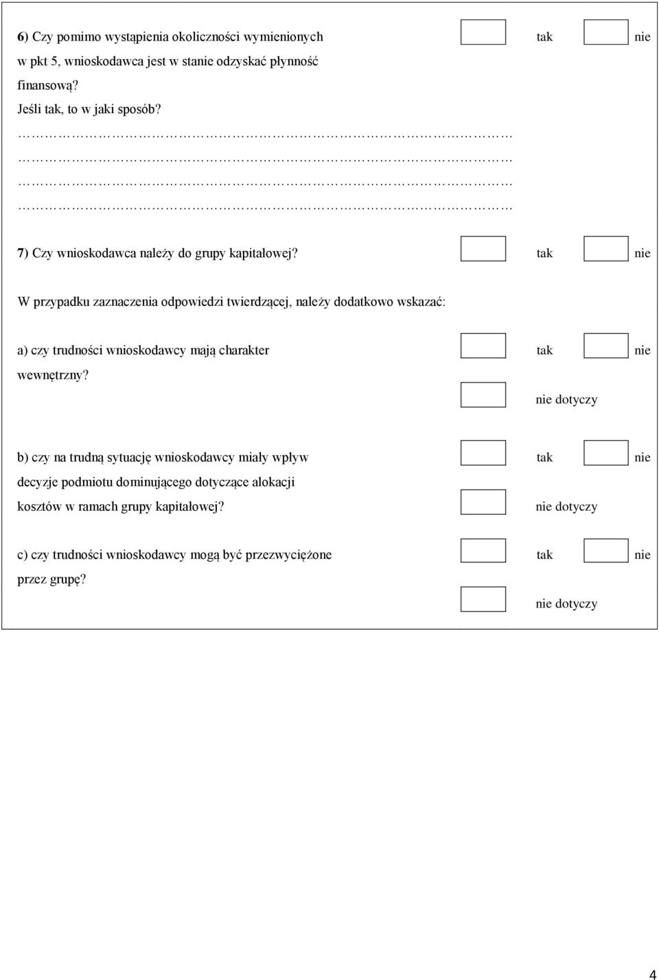 tak nie W przypadku zaznaczenia odpowiedzi twierdzącej, należy dodatkowo wskazać: a) czy trudności wnioskodawcy mają charakter tak nie wewnętrzny?