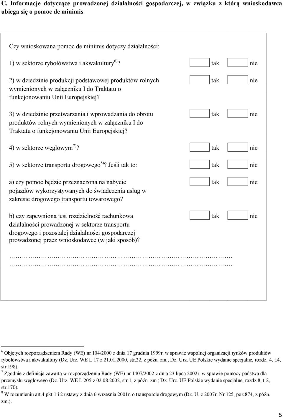 3) w dziedzinie przetwarzania i wprowadzania do obrotu tak nie produktów rolnych wymienionych w załączniku I do Traktatu o funkcjonowaniu Unii Europejskiej? 4) w sektorze węglowym 7)?