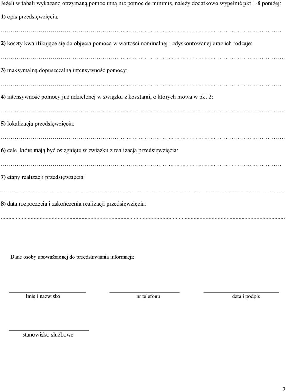 . 3) maksymalną dopuszczalną intensywność : 4) intensywność już udzielonej w związku z kosztami, o których mowa w pkt 2:.. 5) lokalizacja przedsięwzięcia:.