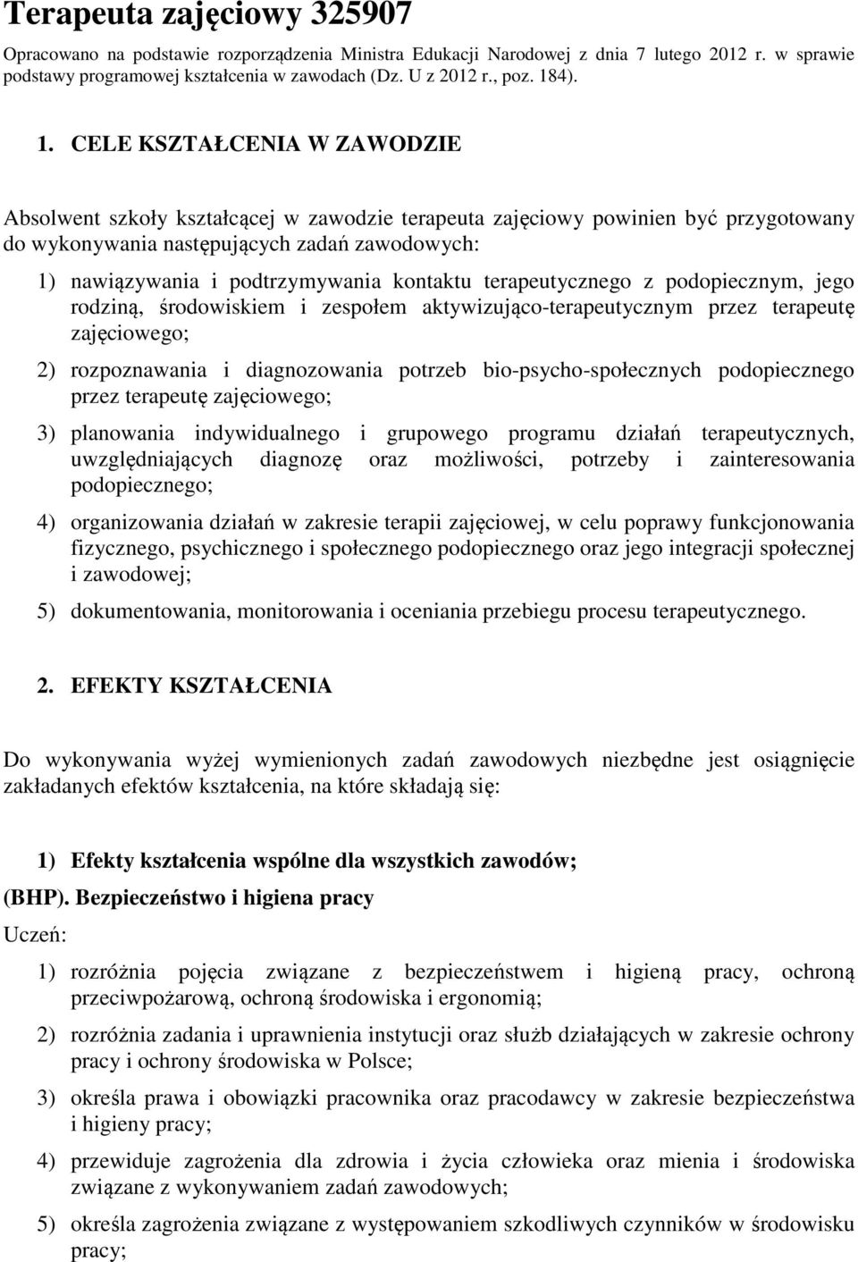 kontaktu terapeutycznego z podopiecznym, jego rodziną, środowiskiem i zespołem aktywizująco-terapeutycznym przez terapeutę zajęciowego; 2) rozpoznawania i diagnozowania potrzeb bio-psycho-społecznych