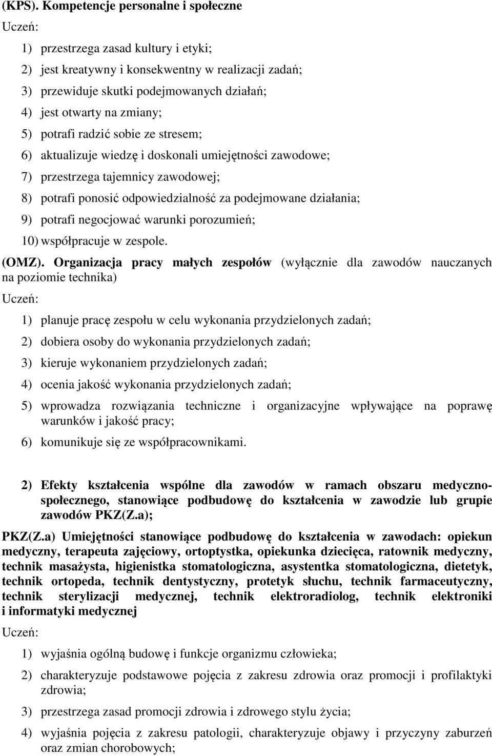 potrafi radzić sobie ze stresem; 6) aktualizuje wiedzę i doskonali umiejętności zawodowe; 7) przestrzega tajemnicy zawodowej; 8) potrafi ponosić odpowiedzialność za podejmowane działania; 9) potrafi