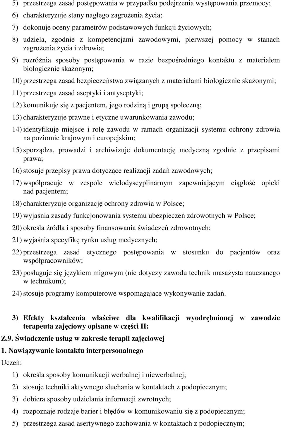 skażonym; 10) przestrzega zasad bezpieczeństwa związanych z materiałami biologicznie skażonymi; 11) przestrzega zasad aseptyki i antyseptyki; 12) komunikuje się z pacjentem, jego rodziną i grupą