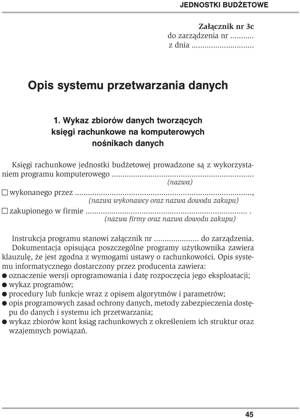 ... (nazwa) wykonanego przez...., (nazwa wykonawcy oraz nazwa dowodu zakupu) zakupionego w firmie....... (nazwa firmy oraz nazwa dowodu zakupu) Instrukcja programu stanowi załącznik nr do zarządzenia.