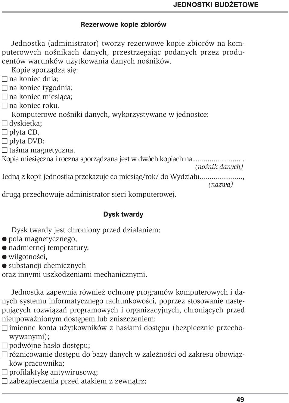 Komputerowe nośniki danych, wykorzystywane w jednostce: dyskietka; płyta CD, płyta DVD; taśma magnetyczna. Kopia miesięczna i roczna sporządzana jest w dwóch kopiach na.