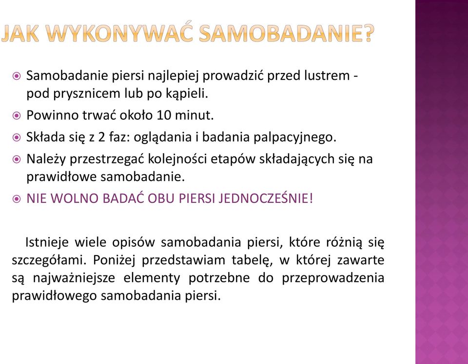 Należy przestrzegad kolejności etapów składających się na prawidłowe samobadanie. NIE WOLNO BADAD OBU PIERSI JEDNOCZEŚNIE!