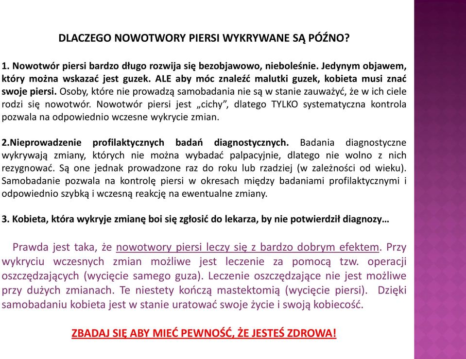 Nowotwór piersi jest cichy, dlatego TYLKO systematyczna kontrola pozwala na odpowiednio wczesne wykrycie zmian. 2.Nieprowadzenie profilaktycznych badao diagnostycznych.