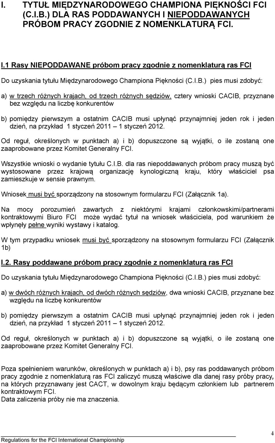 M PRACY ZGODNIE Z NOMENKLATURĄ FCI. I.1 Rasy NIEPODDAWANE próbom pracy zgodnie z nomenklaturą ras FCI Do uzyskania tytułu Międzynarodowego Championa Piękności (C.I.B.