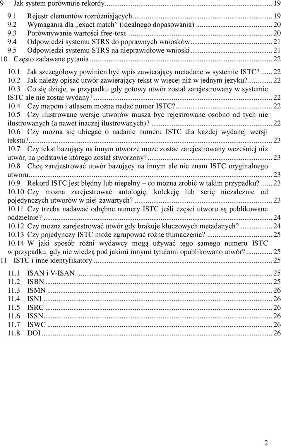 ... 22 10.3 Co się dzieje, w przypadku gdy gotowy utwór został zarejestrowany w systemie ISTC ale nie został wydany?... 22 10.4 Czy mapom i atlasom można nadać numer ISTC?... 22 10.5 Czy ilustrowane wersje utworów musza być rejestrowane osobno od tych nie ilustrowanych (a nawet inaczej ilustrowanych)?