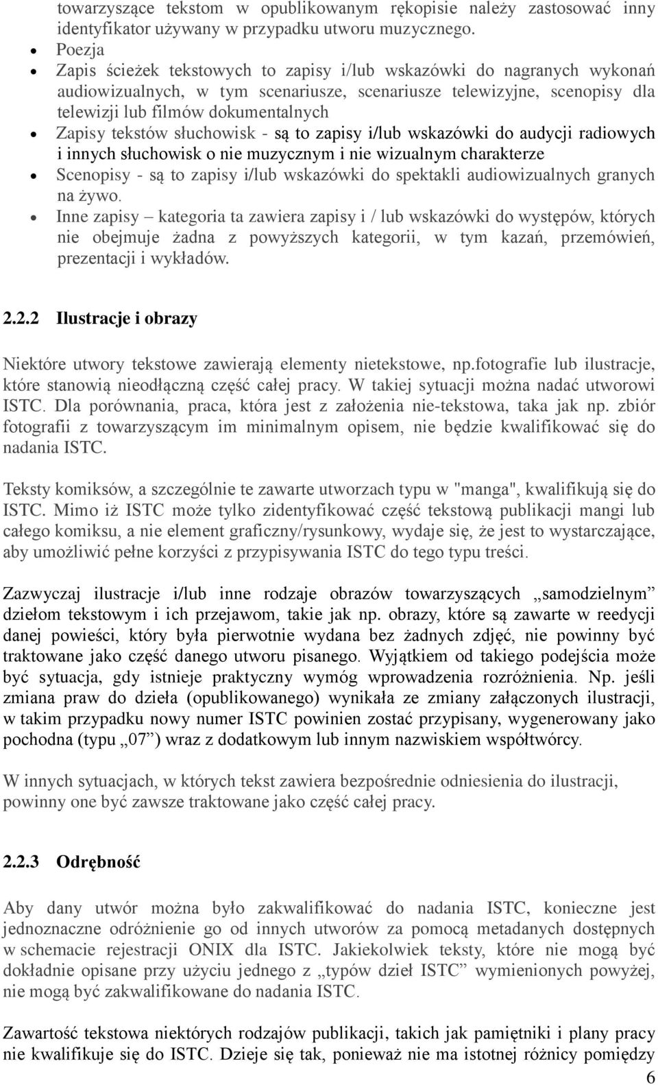 tekstów słuchowisk - są to zapisy i/lub wskazówki do audycji radiowych i innych słuchowisk o nie muzycznym i nie wizualnym charakterze Scenopisy - są to zapisy i/lub wskazówki do spektakli