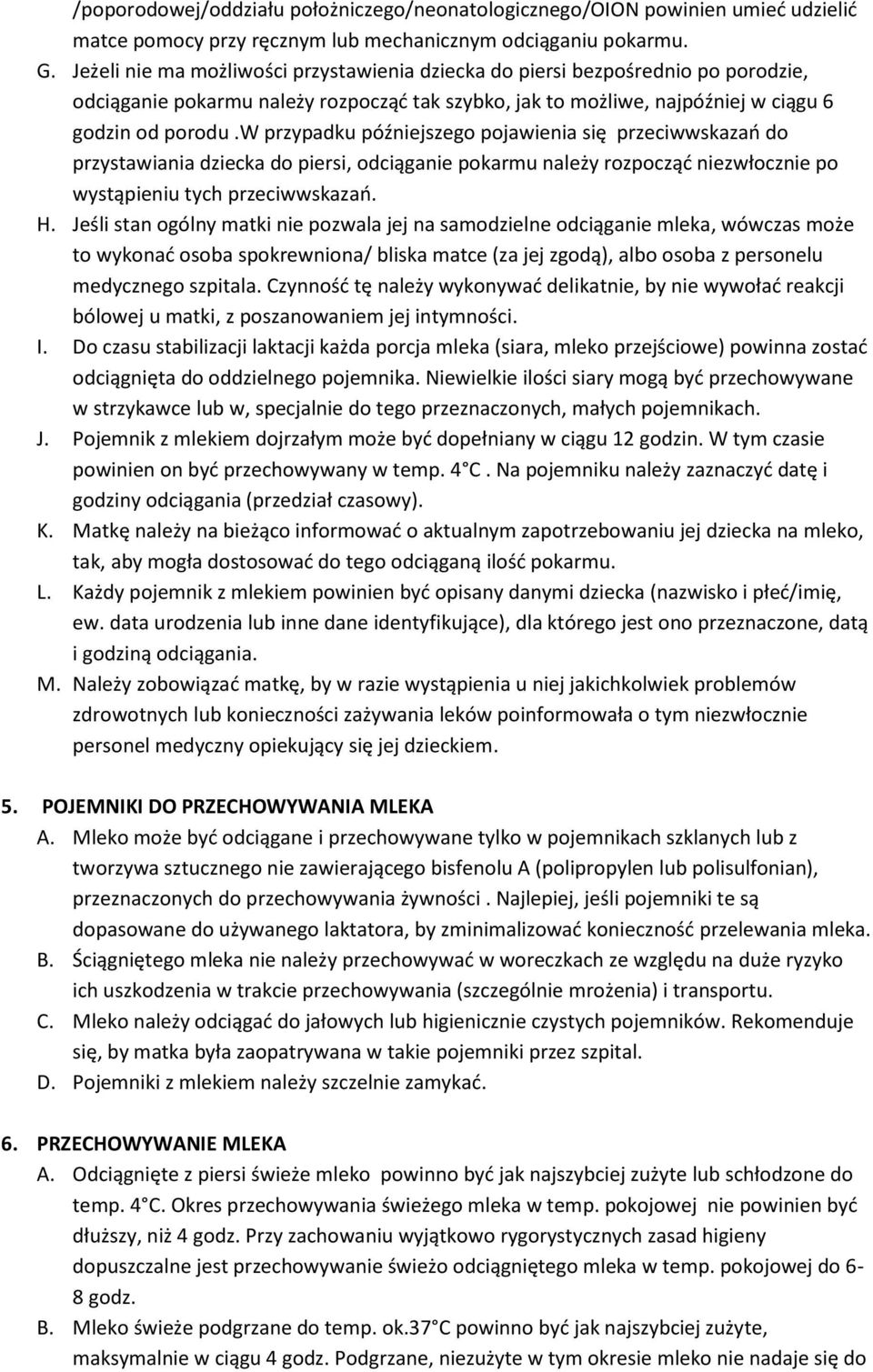 w przypadku późniejszego pojawienia się przeciwwskazań do przystawiania dziecka do piersi, odciąganie pokarmu należy rozpocząć niezwłocznie po wystąpieniu tych przeciwwskazań. H.