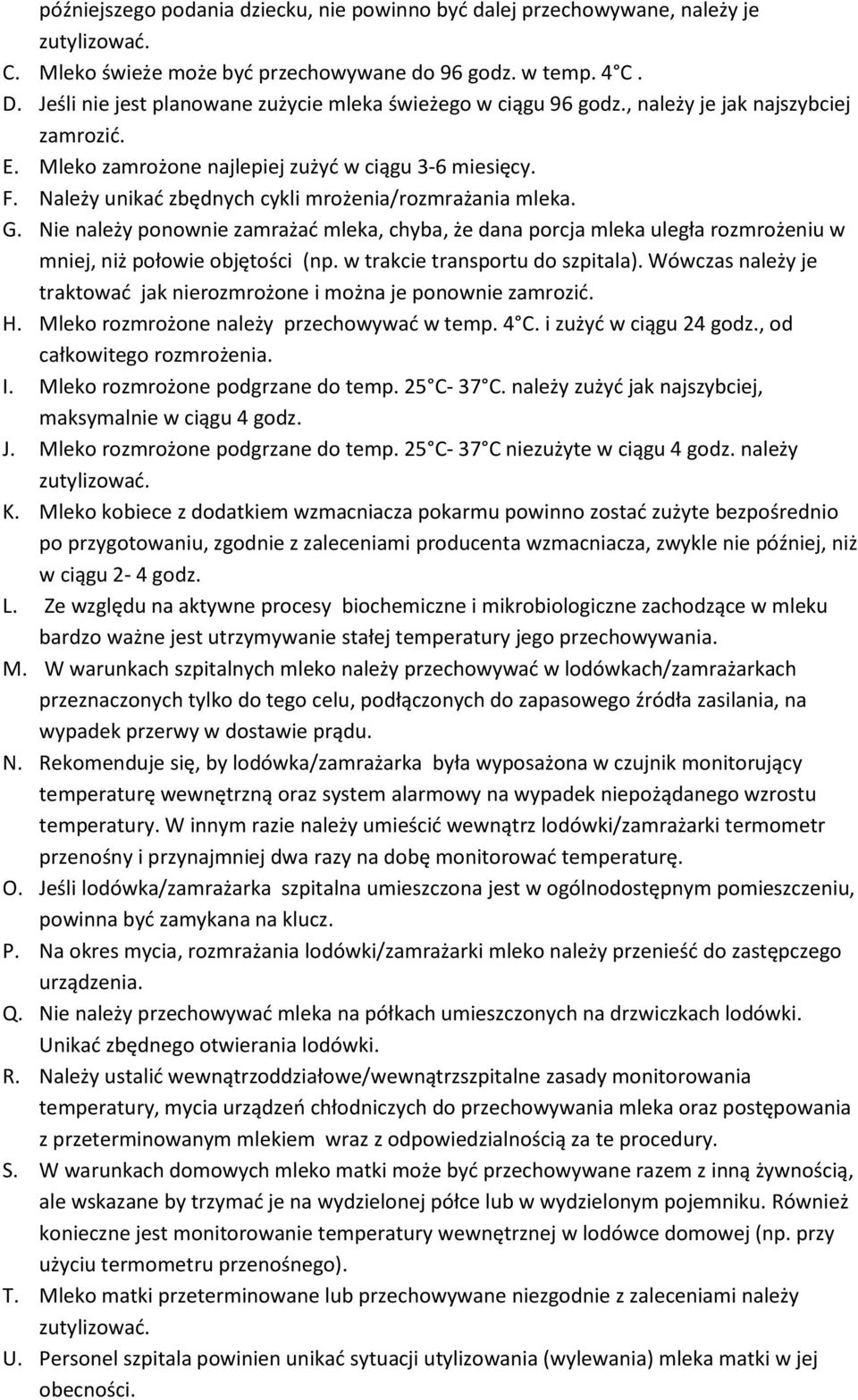 Należy unikać zbędnych cykli mrożenia/rozmrażania mleka. G. Nie należy ponownie zamrażać mleka, chyba, że dana porcja mleka uległa rozmrożeniu w mniej, niż połowie objętości (np.