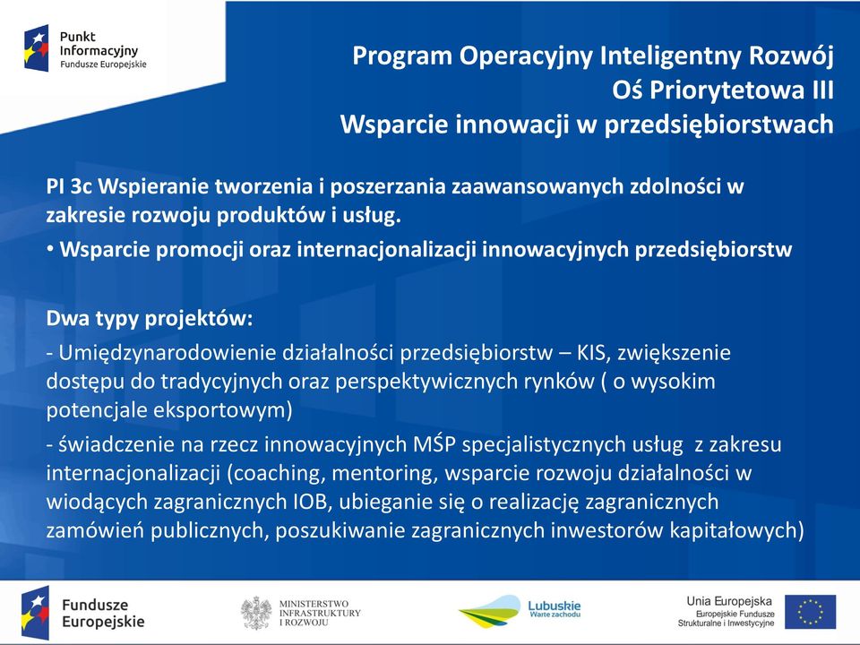 Wsparcie promocji oraz internacjonalizacji innowacyjnych przedsiębiorstw Dwa typy projektów: - Umiędzynarodowienie działalności przedsiębiorstw KIS, zwiększenie dostępu do tradycyjnych