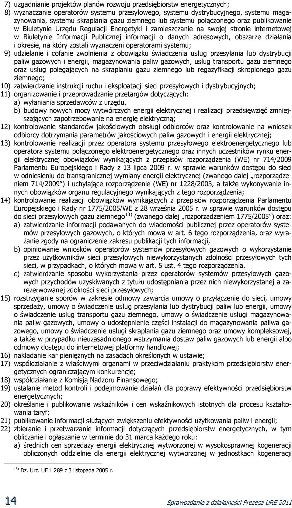 adresowych, obszarze działania i okresie, na który zostali wyznaczeni operatorami systemu; 9) udzielanie i cofanie zwolnienia z obowiązku świadczenia usług przesyłania lub dystrybucji paliw gazowych