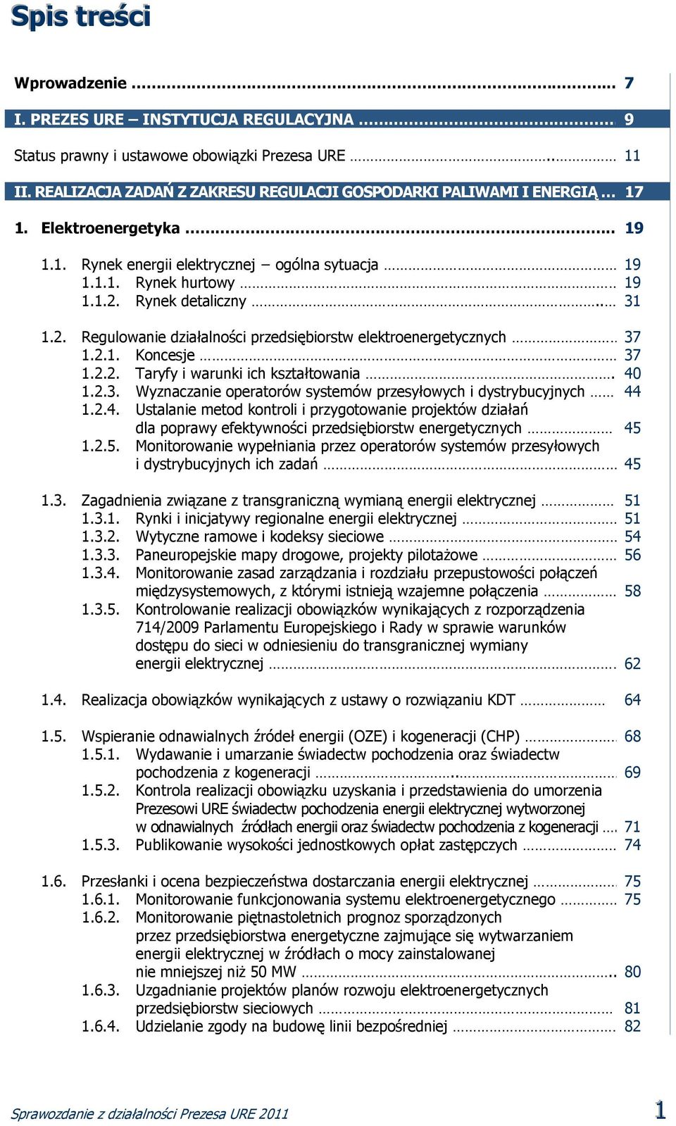 2.1. Koncesje 37 1.2.2. Taryfy i warunki ich kształtowania. 40 1.2.3. Wyznaczanie operatorów systemów przesyłowych i dystrybucyjnych 44 1.2.4. Ustalanie metod kontroli i przygotowanie projektów działań dla poprawy efektywności przedsiębiorstw energetycznych 45 1.