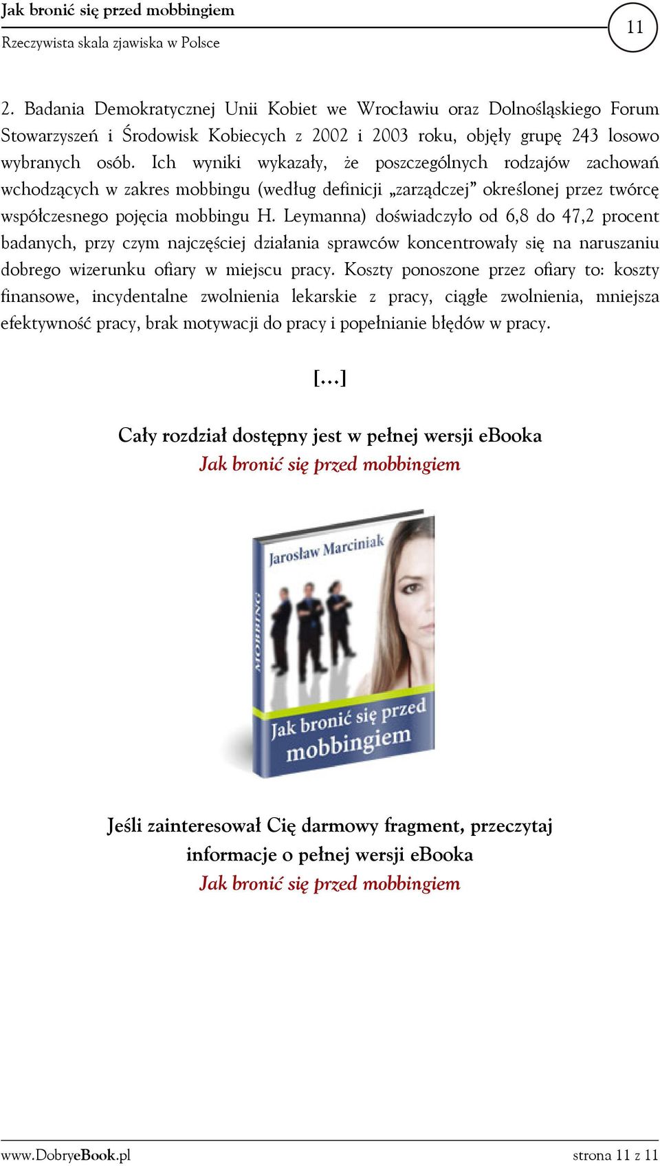 Ich wyniki wykazały, że poszczególnych rodzajów zachowań wchodzących w zakres mobbingu (według definicji zarządczej określonej przez twórcę współczesnego pojęcia mobbingu H.