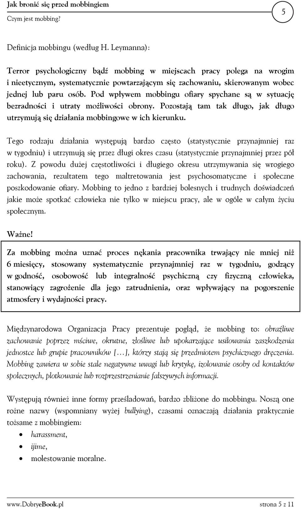 Pod wpływem mobbingu ofiary spychane są w sytuację bezradności i utraty możliwości obrony. Pozostają tam tak długo, jak długo utrzymują się działania mobbingowe w ich kierunku.