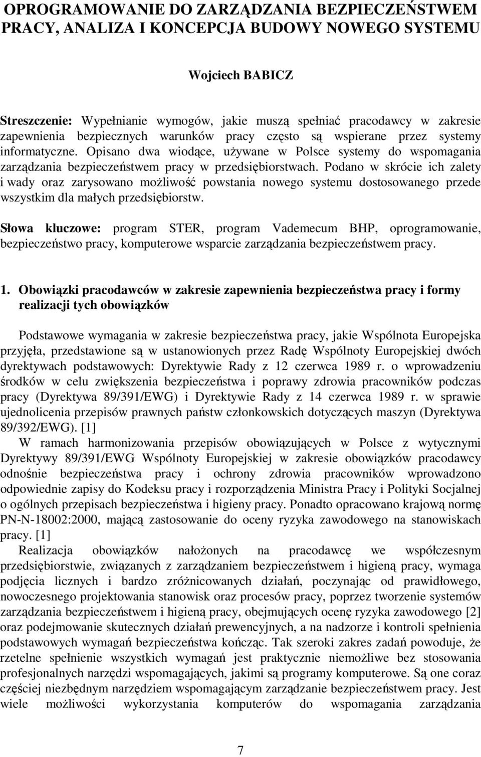 Opisano dwa wiodące, uŝywane w Polsce systemy do wspomagania zarządzania bezpieczeństwem pracy w przedsiębiorstwach.