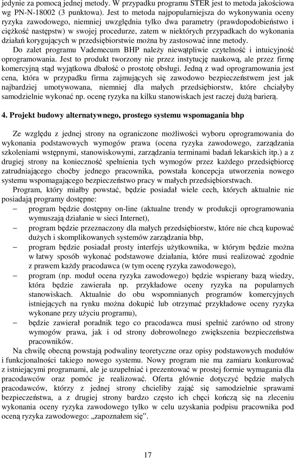 przypadkach do wykonania działań korygujących w przedsiębiorstwie moŝna by zastosować inne metody. Do zalet programu Vademecum BHP naleŝy niewątpliwie czytelność i intuicyjność oprogramowania.