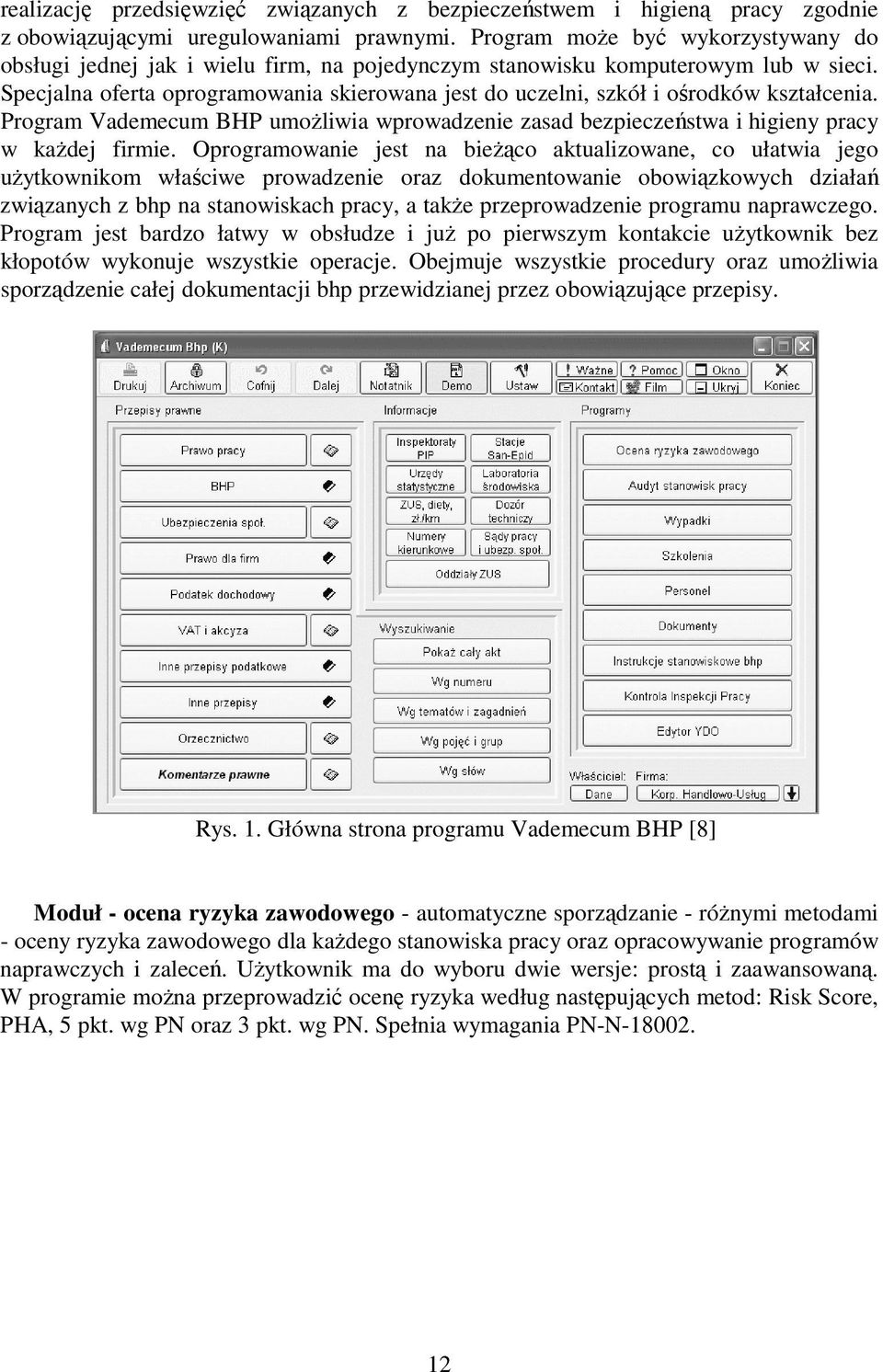 Specjalna oferta oprogramowania skierowana jest do uczelni, szkół i ośrodków kształcenia. Program Vademecum BHP umoŝliwia wprowadzenie zasad bezpieczeństwa i higieny pracy w kaŝdej firmie.
