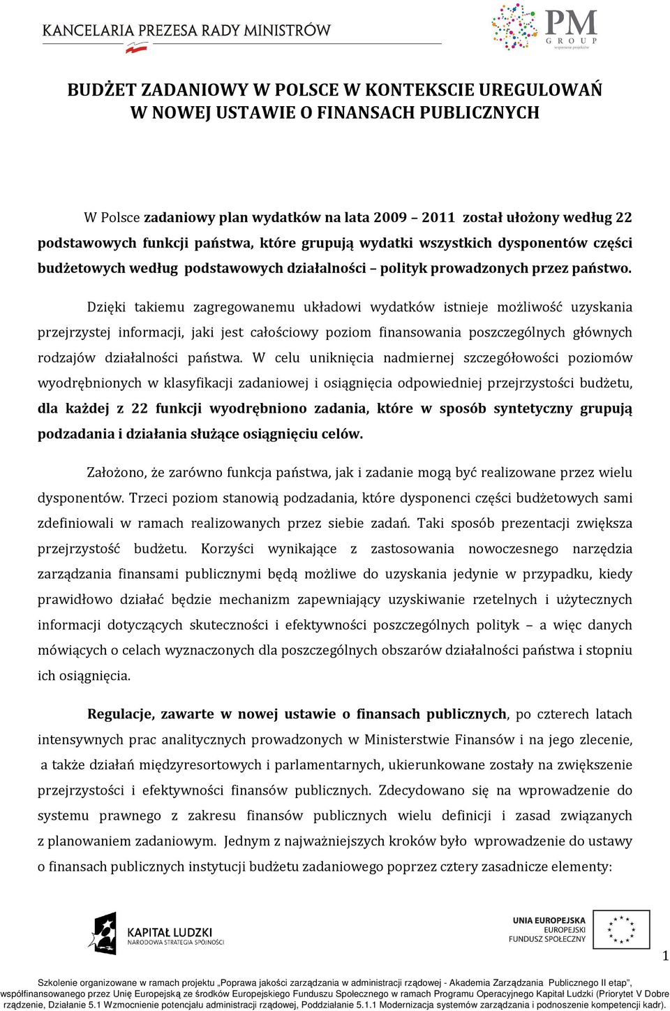 Dzięki takiemu zagregowanemu układowi wydatków istnieje możliwość uzyskania przejrzystej informacji, jaki jest całościowy poziom finansowania poszczególnych głównych rodzajów działalności państwa.