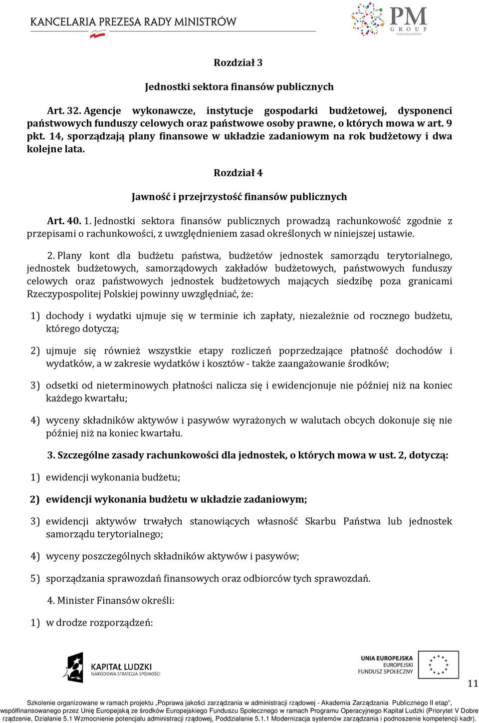 14, sporządzają plany finansowe w układzie zadaniowym na rok budżetowy i dwa kolejne lata. Rozdział 4 Jawność i przejrzystość finansów publicznych Art. 40. 1.