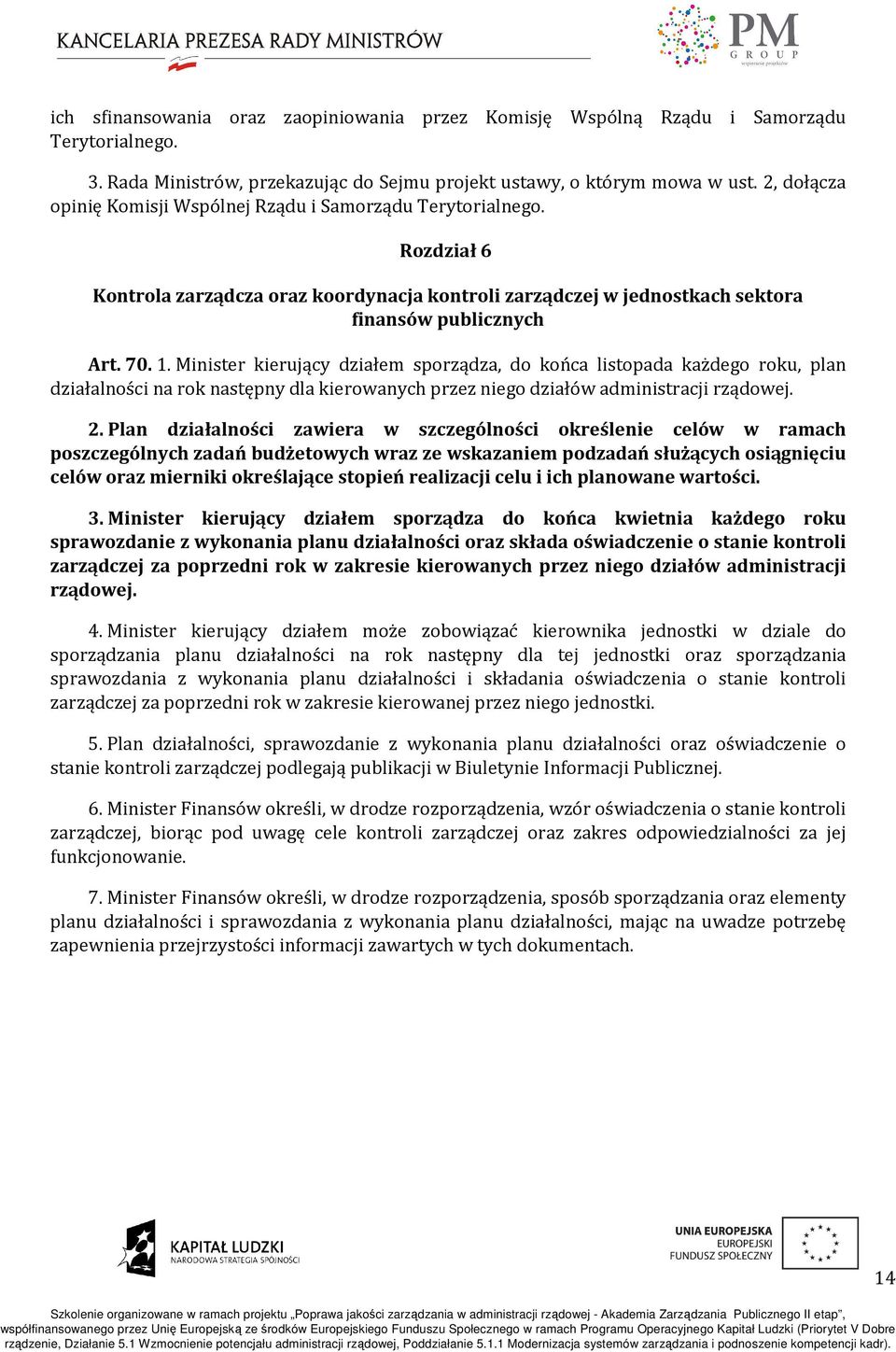 Minister kierujący działem sporządza, do końca listopada każdego roku, plan działalności na rok następny dla kierowanych przez niego działów administracji rządowej. 2.