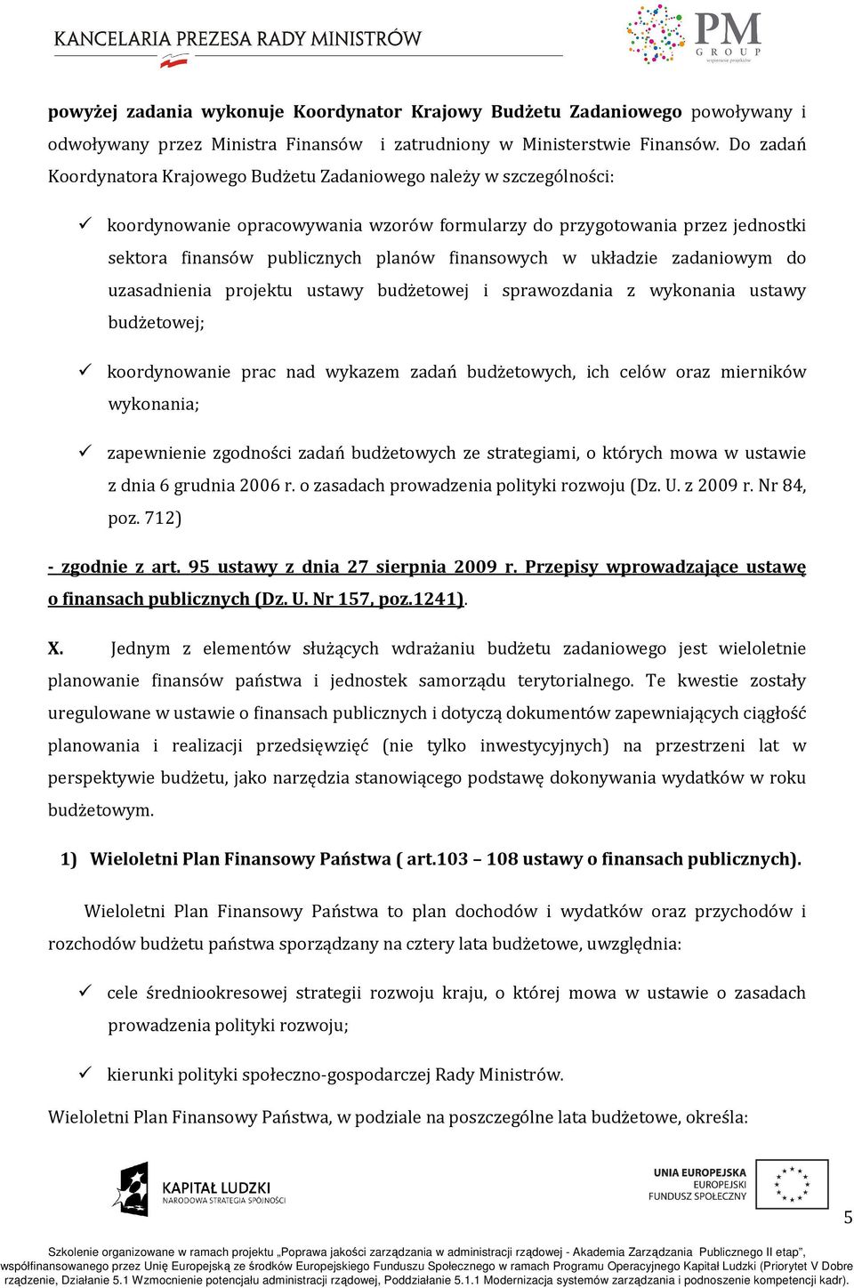 finansowych w układzie zadaniowym do uzasadnienia projektu ustawy budżetowej i sprawozdania z wykonania ustawy budżetowej; koordynowanie prac nad wykazem zadań budżetowych, ich celów oraz mierników