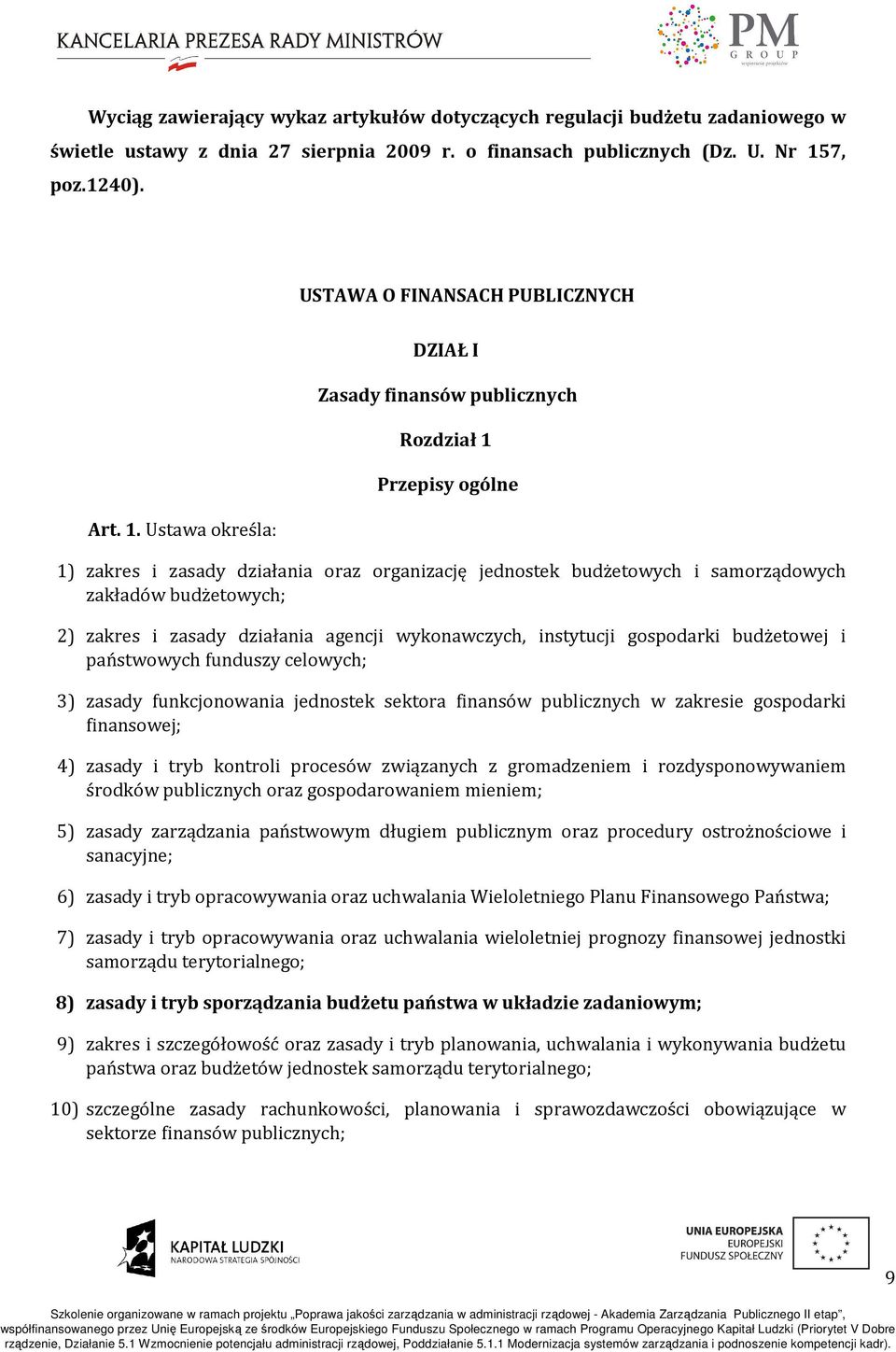 Ustawa określa: DZIAŁ I Zasady finansów publicznych Rozdział 1 Przepisy ogólne 1) zakres i zasady działania oraz organizację jednostek budżetowych i samorządowych zakładów budżetowych; 2) zakres i