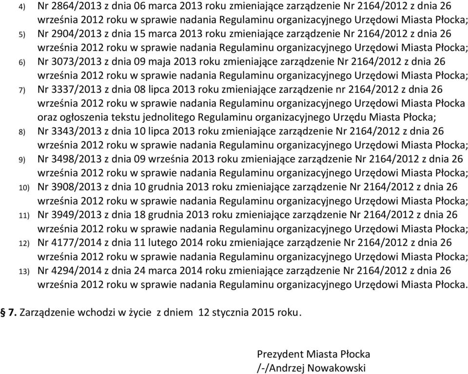 zmieniające zarządzenie Nr 2164/2012 z dnia 26 września 2012 roku w sprawie nadania Regulaminu organizacyjnego Urzędowi Miasta Płocka; 7) Nr 3337/2013 z dnia 08 lipca 2013 roku zmieniające