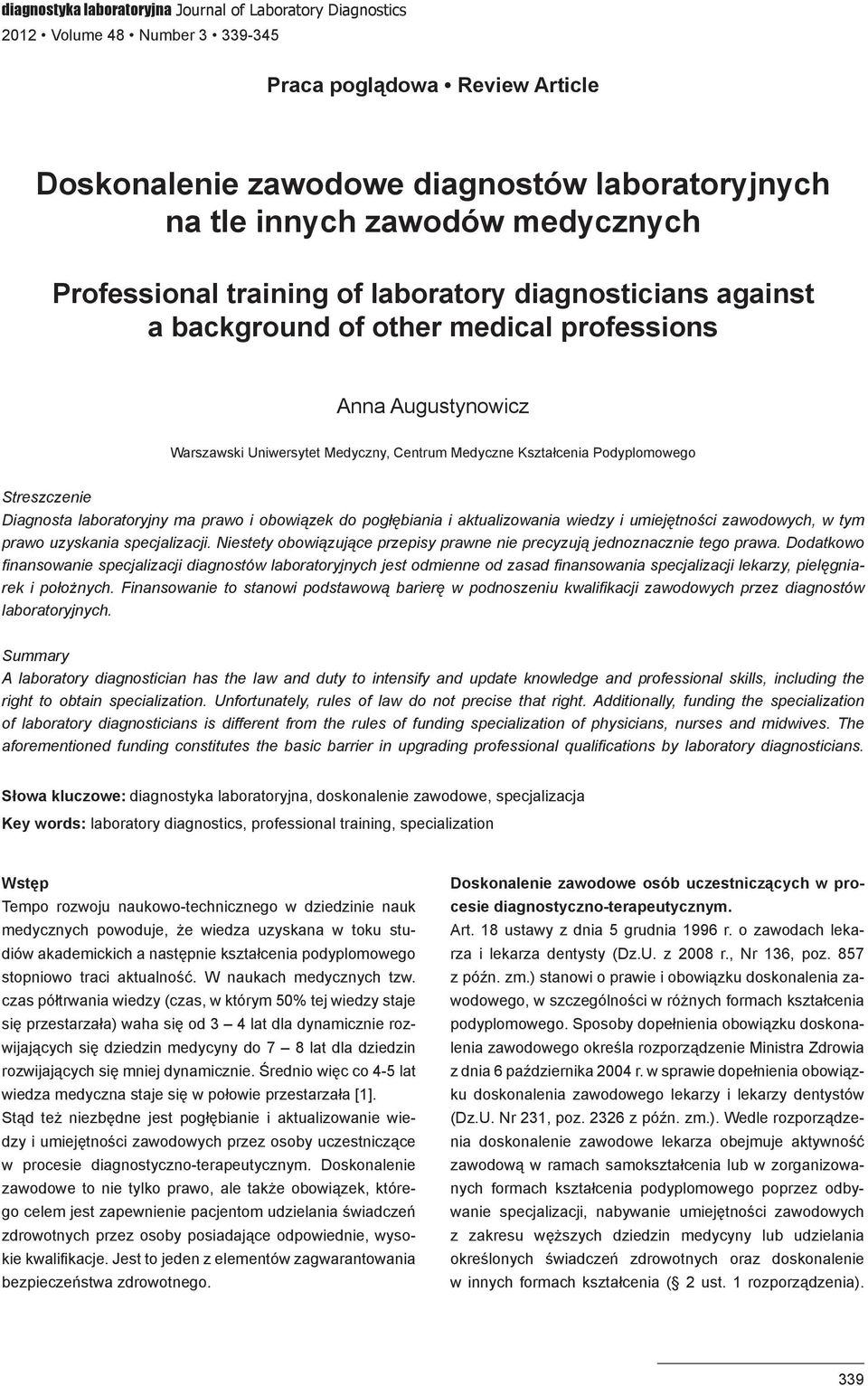 Podyplomowego Streszczenie Diagnosta laboratoryjny ma prawo i obowiązek do pogłębiania i aktualizowania wiedzy i umiejętności zawodowych, w tym prawo uzyskania specjalizacji.