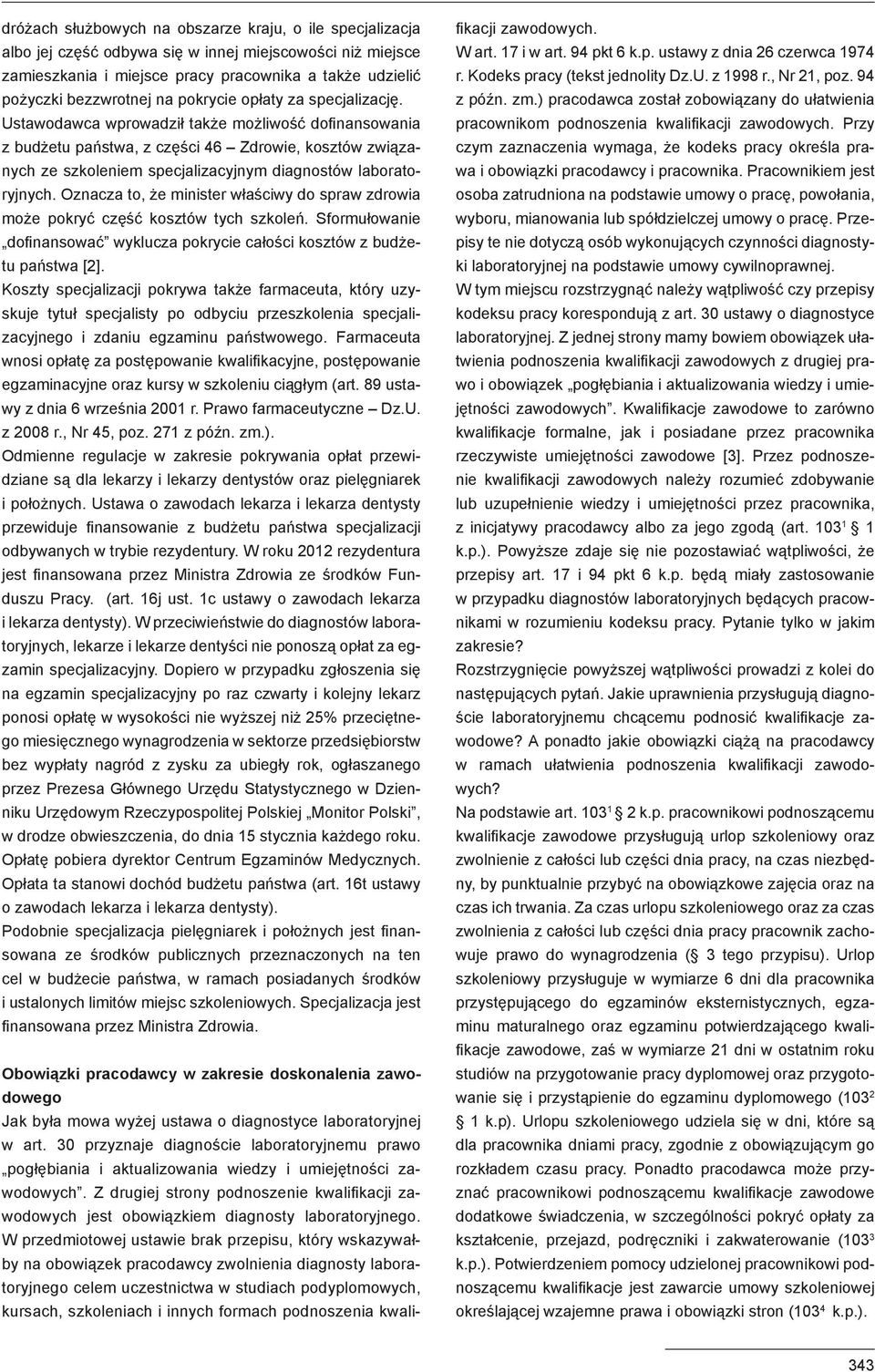 Ustawodawca wprowadził także możliwość dofinansowania z budżetu państwa, z części 46 Zdrowie, kosztów związanych ze szkoleniem specjalizacyjnym diagnostów laboratoryjnych.