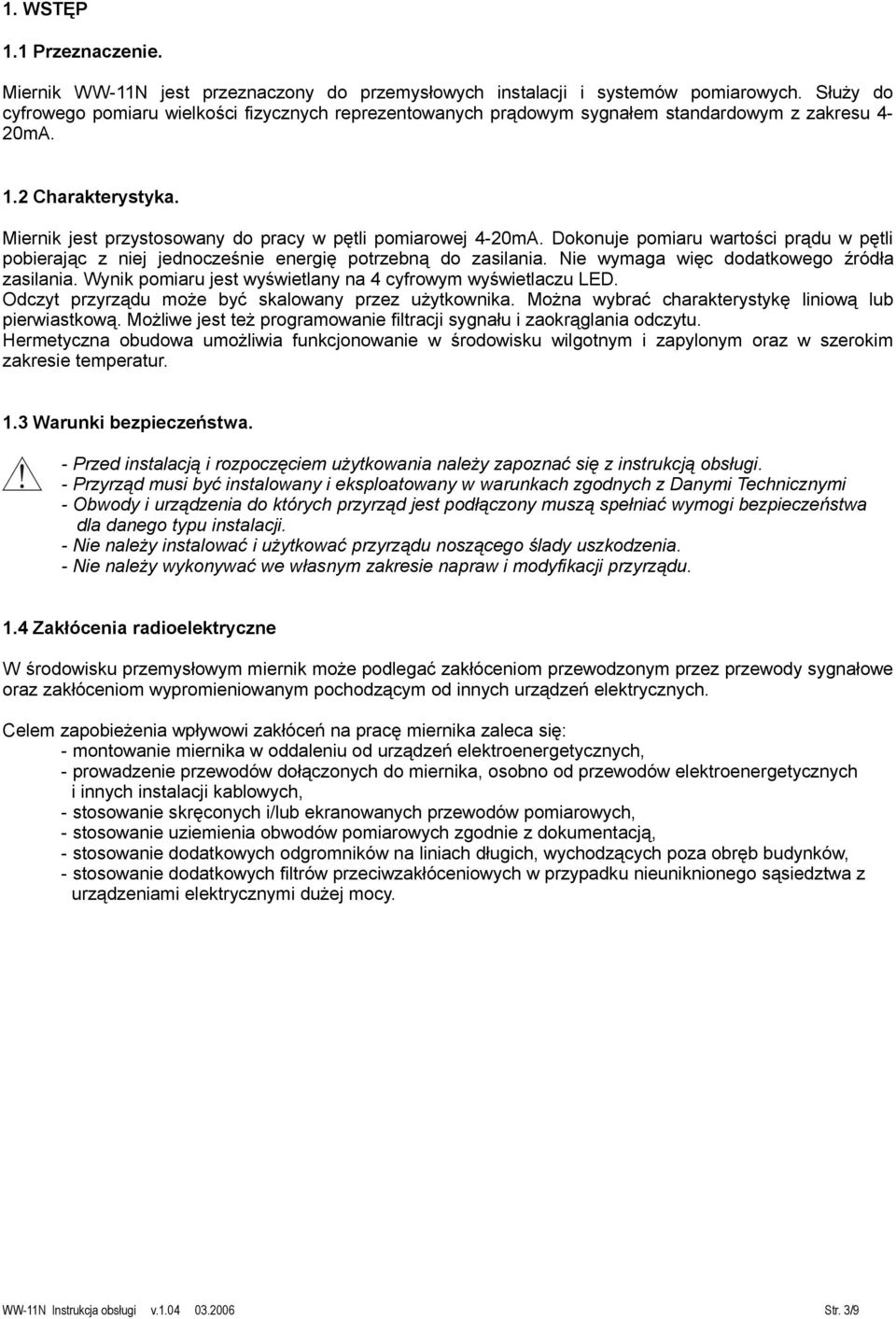 Dokonuje pomiaru wartości prądu w pętli pobierając z niej jednocześnie energię potrzebną do zasilania. Nie wymaga więc dodatkowego źródła zasilania.