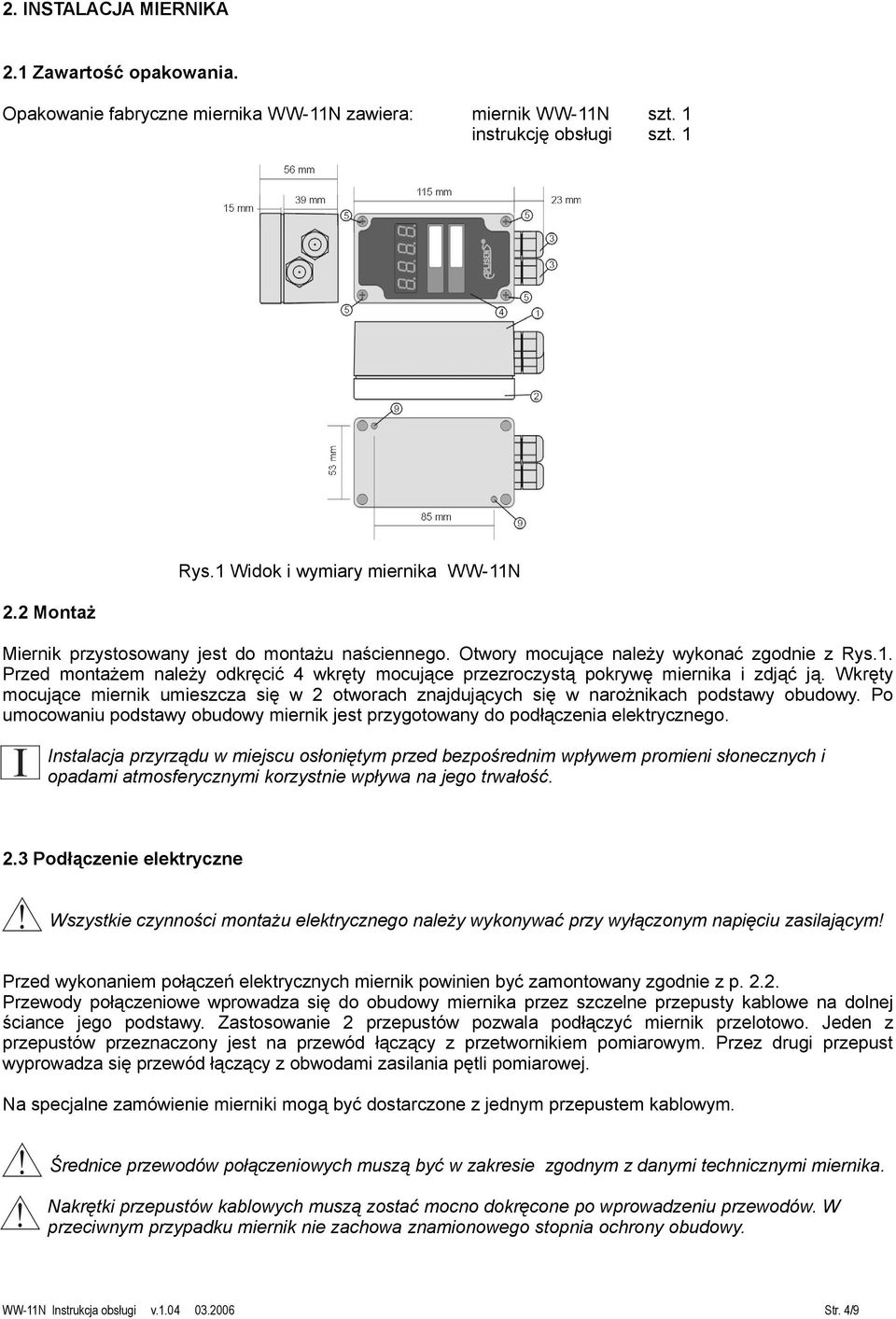 Wkręty mocujące miernik umieszcza się w 2 otworach znajdujących się w narożnikach podstawy obudowy. Po umocowaniu podstawy obudowy miernik jest przygotowany do podłączenia elektrycznego.