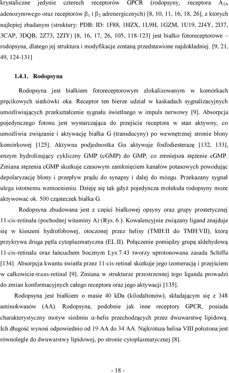 najdokładniej. [9, 21, 49, 124-131] 1.4.1. Rodopsyna Rodopsyna jest białkiem fotoreceptorowym zlokalizowanym w komórkach pręcikowych siatkówki oka.