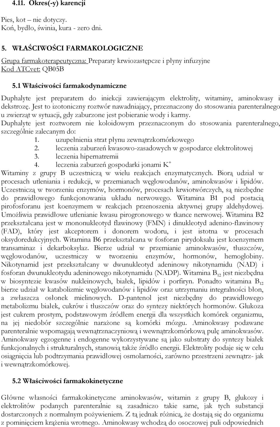 1 Właściwości farmakodynamiczne Duphalyte jest preparatem do iniekcji zawierającym elektrolity, witaminy, aminokwasy i dekstrozę.