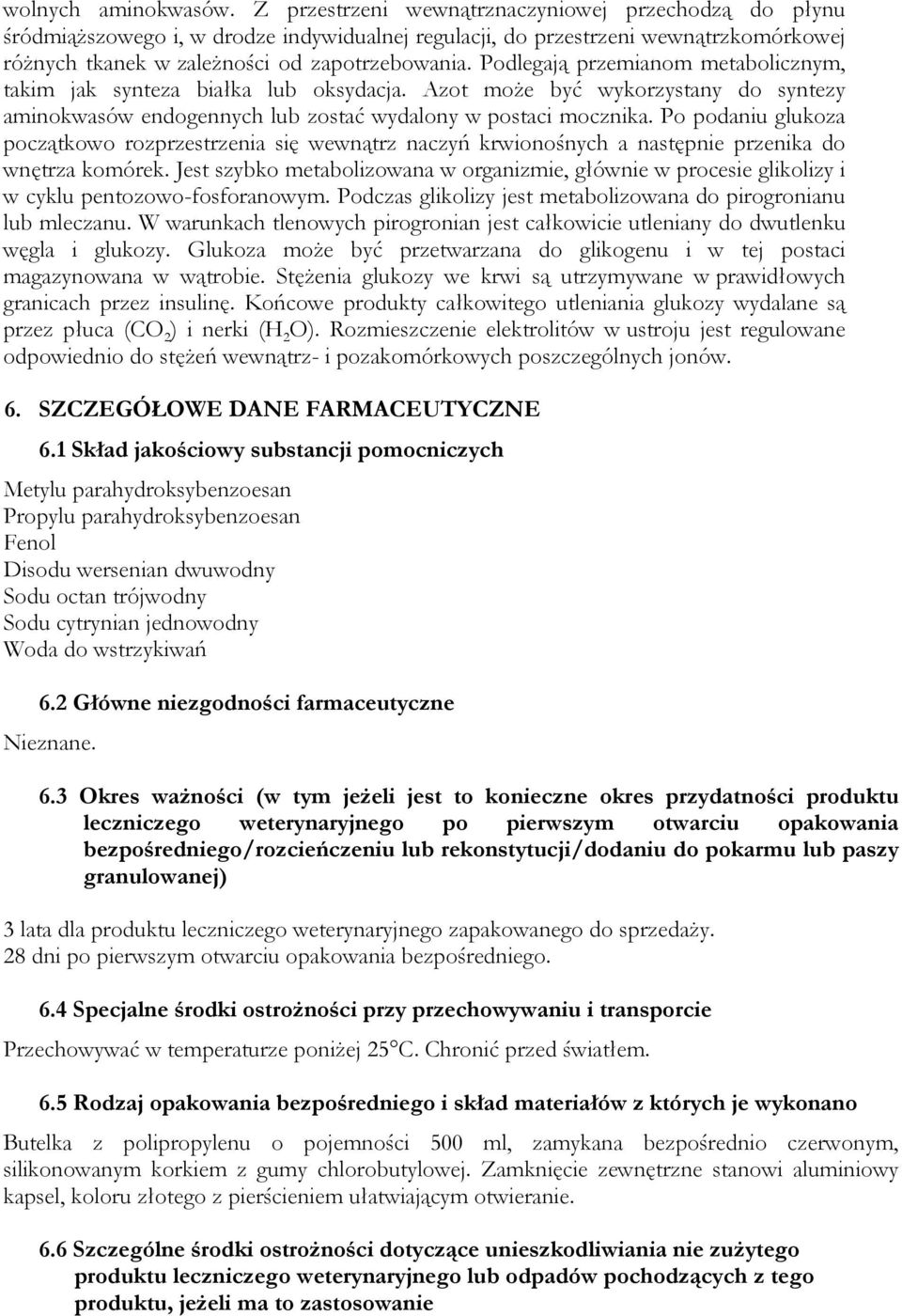 Podlegają przemianom metabolicznym, takim jak synteza białka lub oksydacja. Azot może być wykorzystany do syntezy aminokwasów endogennych lub zostać wydalony w postaci mocznika.