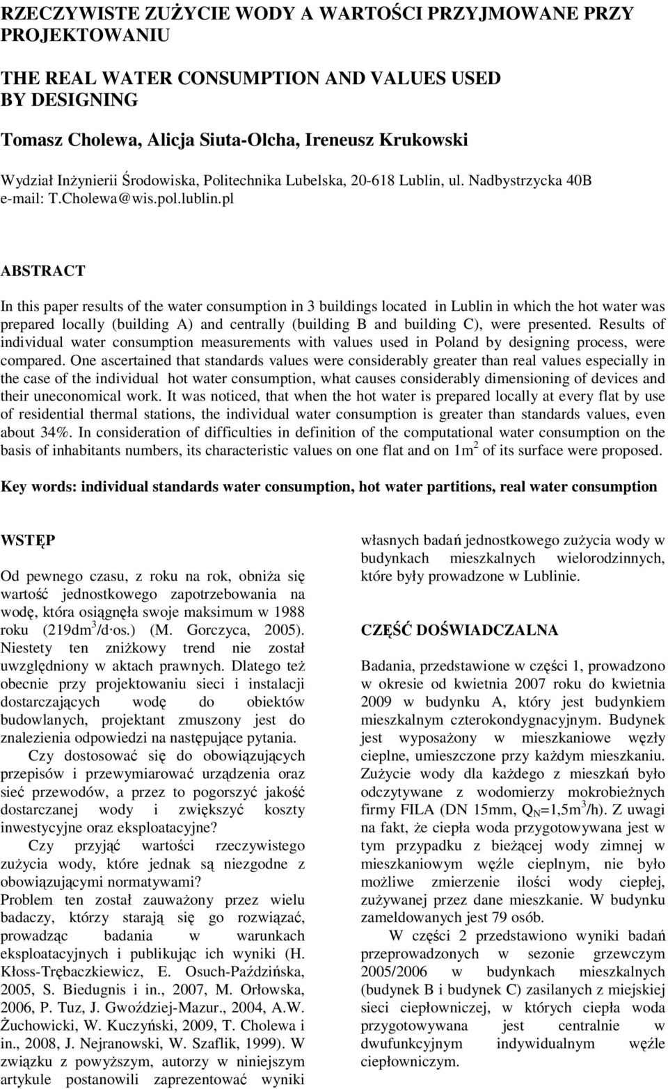 pl ABSTRACT In this paper results of the water consumption in 3 buildings located in Lublin in which the hot water was prepared locally (building A) and centrally (building B and building C), were