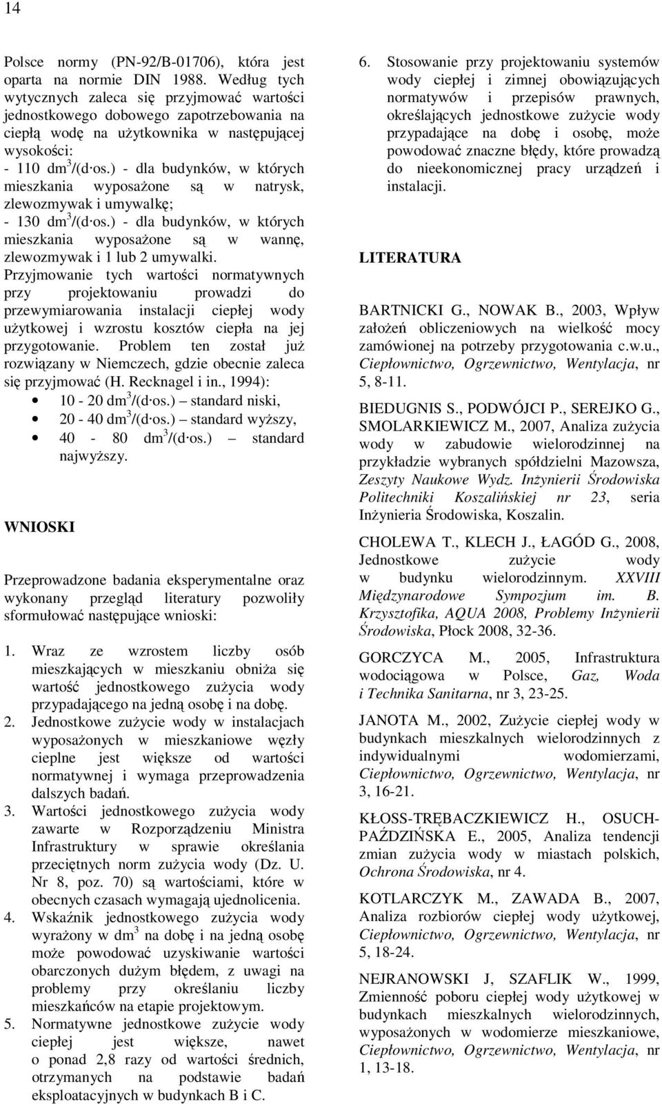 ) - dla budynków, w których mieszkania wyposażone są w natrysk, zlewozmywak i umywalkę; - 130 dm 3 /(d os.) - dla budynków, w których mieszkania wyposażone są w wannę, zlewozmywak i 1 lub 2 umywalki.