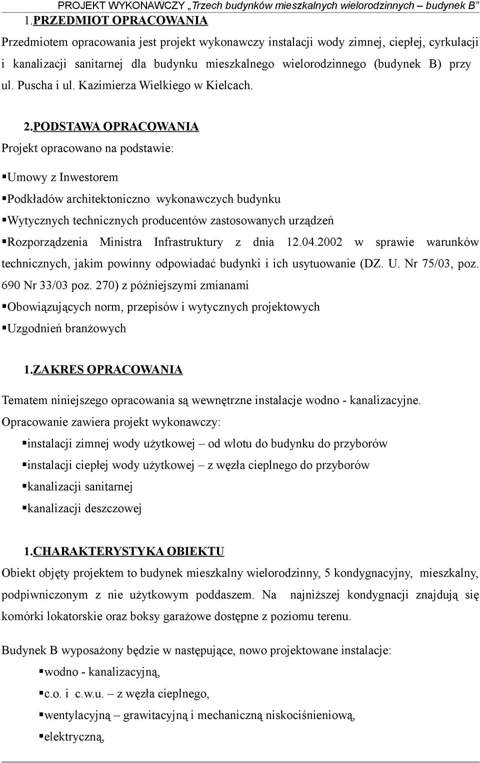 PODSTAWA OPRACOWANIA Projekt opracowano na podstawie: Umowy z Inwestorem Podkładów architektoniczno wykonawczych budynku Wytycznych technicznych producentów zastosowanych urządzeń Rozporządzenia