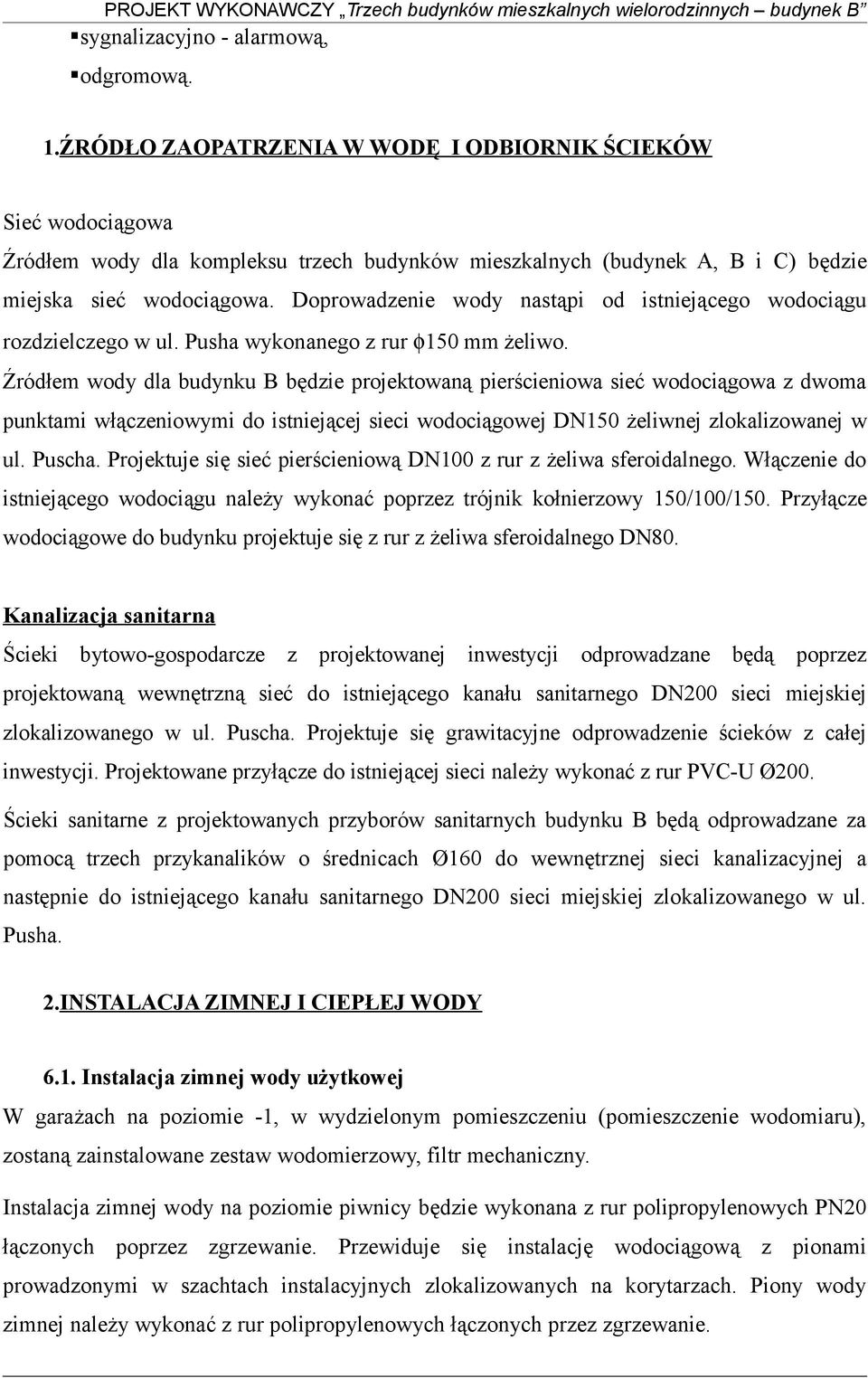 Doprowadzenie wody nastąpi od istniejącego wodociągu rozdzielczego w ul. Pusha wykonanego z rur φ150 mm żeliwo.