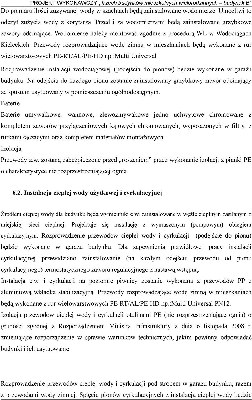 Rozprowadzenie instalacji wodociągowej (podejścia do pionów) będzie wykonane w garażu budynku.