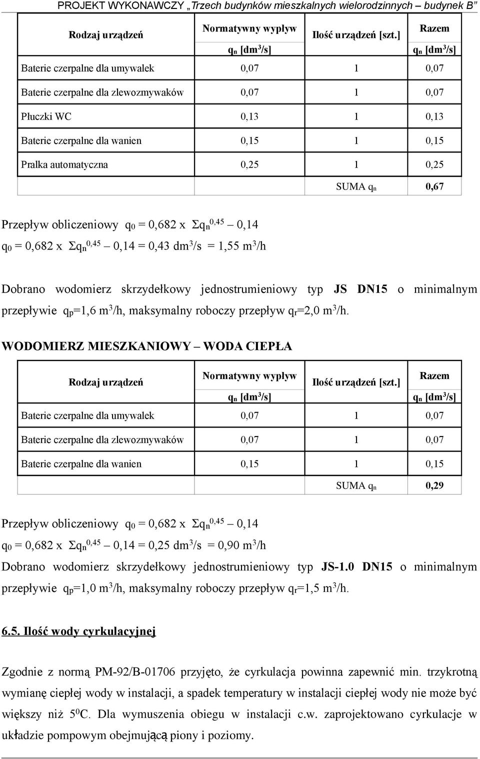 automatyczna 0,25 1 0,25 SUMA qn 0,67 Przepływ obliczeniowy q0 = 0,682 x Σqn 0,45 0,14 q0 = 0,682 x Σqn 0,45 0,14 = 0,43 dm 3 /s = 1,55 m 3 /h Dobrano wodomierz skrzydełkowy jednostrumieniowy typ JS