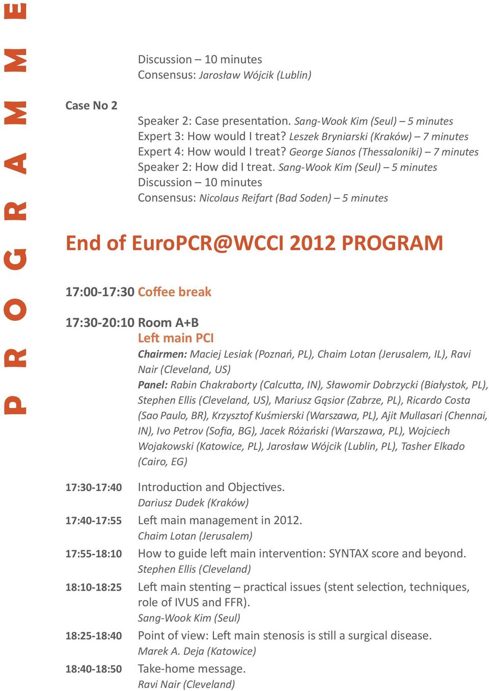 Sang-Wook Kim (Seul) 5 minutes Discussion 10 minutes Consensus: Nicolaus Reifart (Bad Soden) 5 minutes End of EuroPCR@WCCI 2012 PROGRAM 17:00-17:30 Coffee break 17:30-20:10 Room A+B Left main PCI