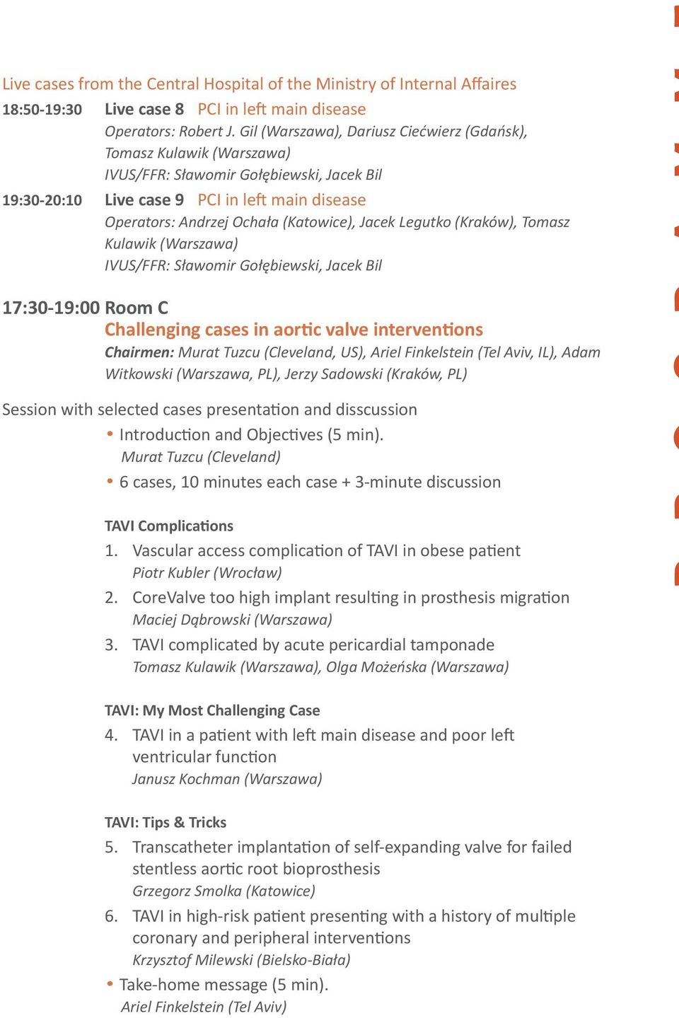 Jacek Legutko (Kraków), Tomasz Kulawik (Warszawa) IVUS/FFR: Sławomir Gołębiewski, Jacek Bil 17:30-19:00 Room C Challenging cases in aortic valve interventions Chairmen: Murat Tuzcu (Cleveland, US),