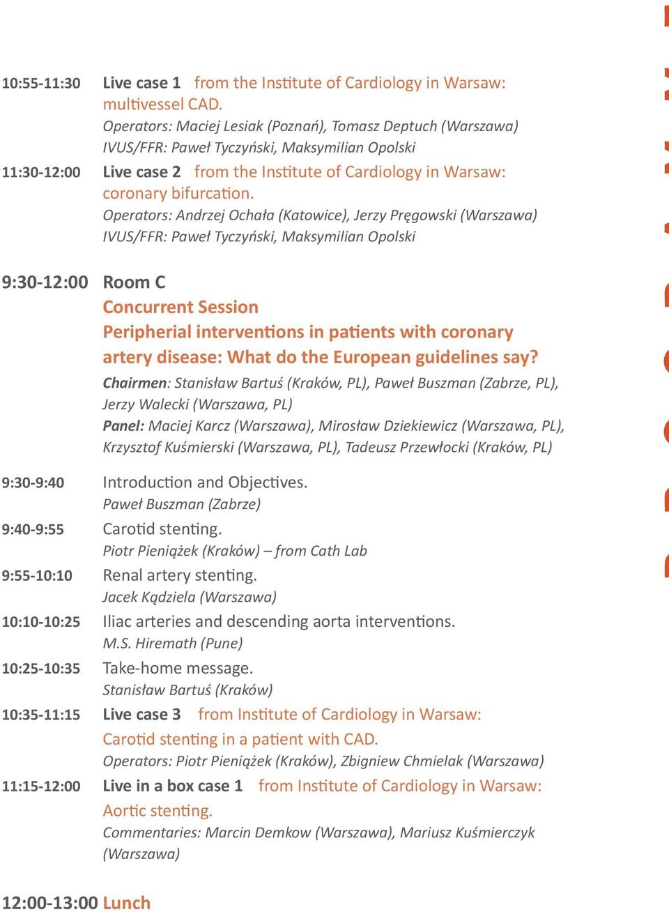 Operators: Andrzej Ochała (Katowice), Jerzy Pręgowski (Warszawa) IVUS/FFR: Paweł Tyczyński, Maksymilian Opolski 9:30-12:00 Room C Concurrent Session Peripherial interventions in patients with