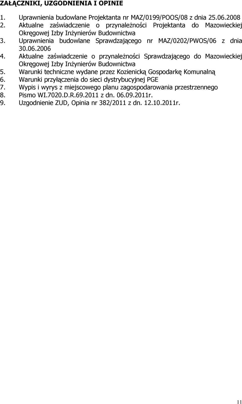 06.2006 4. Aktualne zaświadczenie o przynależności Sprawdzającego do Mazowieckiej Okręgowej Izby Inżynierów Budownictwa 5.