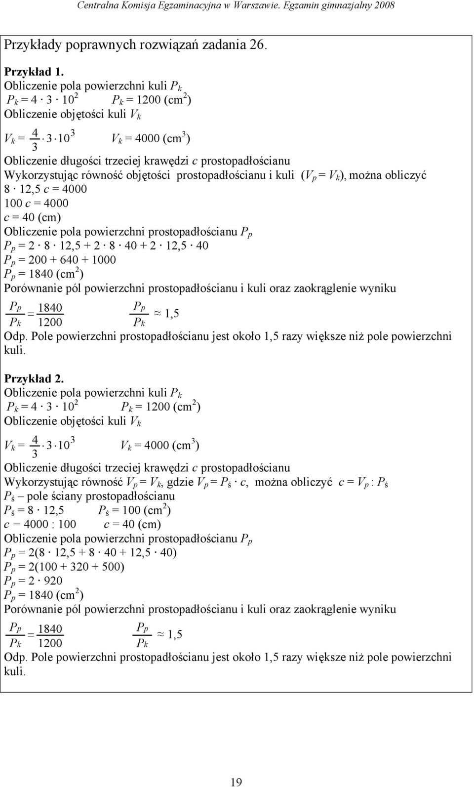 Wykorzystując równość objętości prostopadłościanu i kuli (V p = V k ), można obliczyć 8 12,5 c = 4000 100 c = 4000 c = 40 (cm) Obliczenie pola powierzchni prostopadłościanu P p P = 2 8 12,5 + 2 8 40
