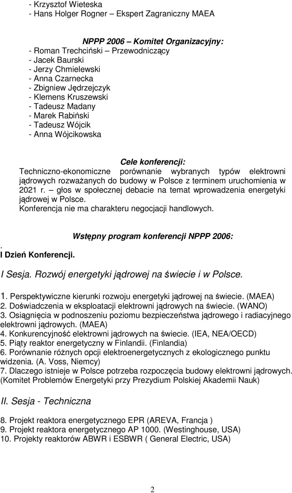 do budowy w Polsce z terminem uruchomienia w 2021 r. głos w społecznej debacie na temat wprowadzenia energetyki jdrowej w Polsce. Konferencja nie ma charakteru negocjacji handlowych.