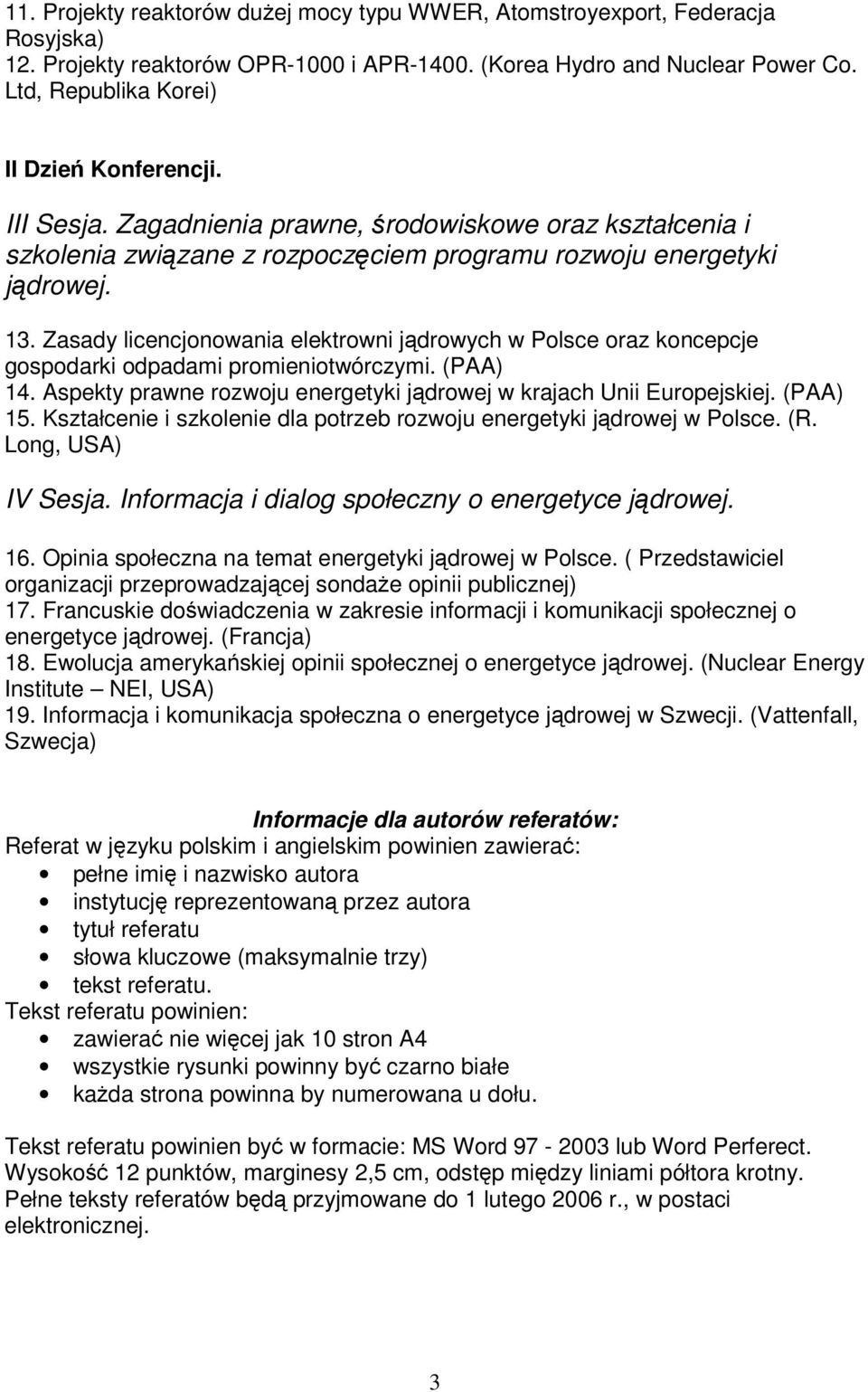 Zasady licencjonowania elektrowni jdrowych w Polsce oraz koncepcje gospodarki odpadami promieniotwórczymi. (PAA) 14. Aspekty prawne rozwoju energetyki jdrowej w krajach Unii Europejskiej. (PAA) 15.